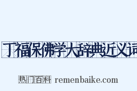 丁福保佛学大辞典近义词是什么意思的图片